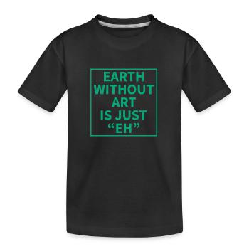 Earth without Art is just "EH" - Kinder Premium Bio T-Shirt - Schwarz - Vorne