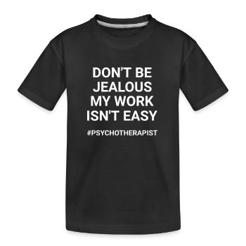 Don t Be Jealous My Work Isnt Easy Psychotherapist - Kids' Premium Organic T-Shirt - black - Front