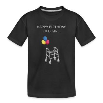 Happy Birthday Old Girl - Kinder Premium Bio T-Shirt - Schwarz - Vorne