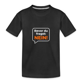bevor du fragst nein statement Sprüche - Kinder Premium Bio T-Shirt - Schwarz - Vorne