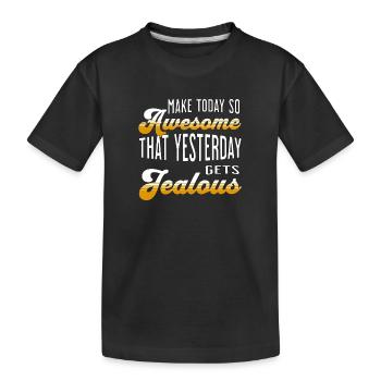 Make today so awesome that yesterday gets jealous - Kids' Premium Organic T-Shirt - black - Front