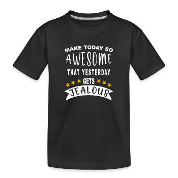 Make today so awesome that yesterday gets jealous - Kids' Premium Organic T-Shirt - black - Front