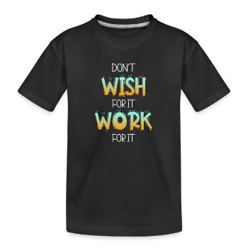 Don't wish for it work for it - Kids' Premium Organic T-Shirt - black - Front