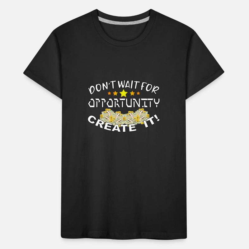 Don’t wait for opportunity, create it! Kinder Premium Bio T-Shirt