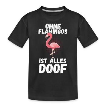 Ohne Flamingo Ist Alles Doof - Kinder Premium Bio T-Shirt - Schwarz - Vorne