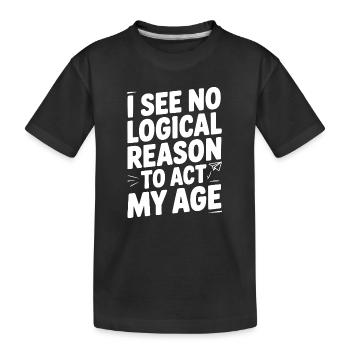 I See Logical Reason to Act my Age - Kids' Premium Organic T-Shirt - black - Front