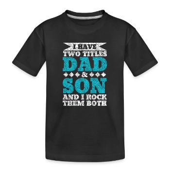 I HAVE TWO TITLES DAD AND SON AND I ROCK THEM BOTH - Kids' Premium Organic T-Shirt - black - Front