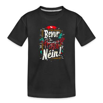 Bevor Du fragst: NEIN! - Kinder Premium Bio T-Shirt - Schwarz - Vorne