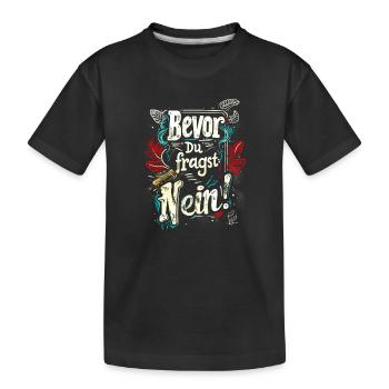 Bevor Du fragst: NEIN! - Kinder Premium Bio T-Shirt - Schwarz - Vorne