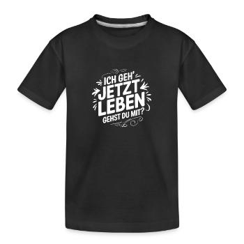 Ich geh' jetzt leben - gehst Du mit? Motivation - Kinder Premium Bio T-Shirt - Schwarz - Vorne