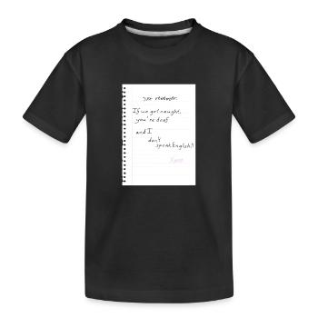 Just remember: If we get caught, you're deaf and I - Kids' Premium Organic T-Shirt - black - Front