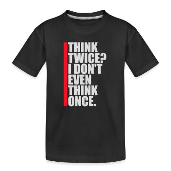 Think Twice? I Don't Even Think Once Lustig Spruch - Kinder Premium Bio T-Shirt - Schwarz - Vorne