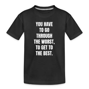 you have to go through the worst to get to the - Kids' Premium Organic T-Shirt - black - Front