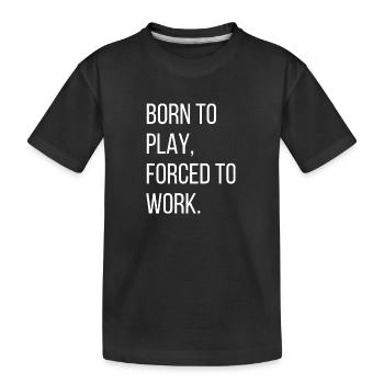 Born to play, forced to work - Kids' Premium Organic T-Shirt - black - Front