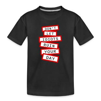 Don't Let Idiots Ruin Your Day Funny Sarcastic - Kids' Premium Organic T-Shirt - black - Front