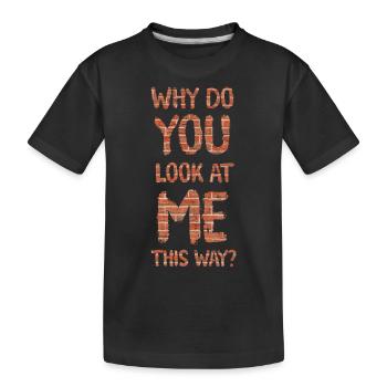Warum siehst du mich so an? - Kinder Premium Bio T-Shirt - Schwarz - Vorne