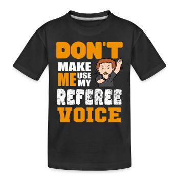 Don´t make me use my Referee Voice - Kinder Premium Bio T-Shirt - Schwarz - Vorne