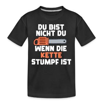 Du Bist Nicht Du Wenn Die Kette Stumpf Ist - Kinder Premium Bio T-Shirt - Schwarz - Vorne