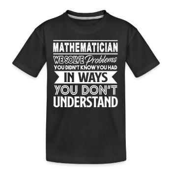 Mathematician Mathematician Solves Problems - Kids' Premium Organic T-Shirt - black - Front