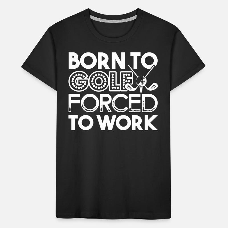 Golf Born To Golf Forced To Work Kids' Premium Organic T-Shirt