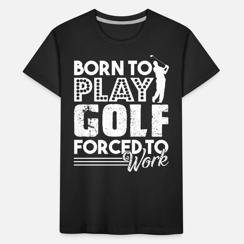 Golf Born To Play Golf Forced To Work Kids' Premium Organic T-Shirt