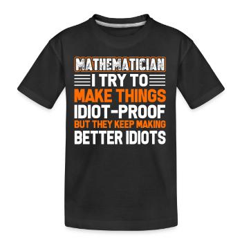 Mathematicians Try To Be Make Thing Idiot Proof - Kids' Premium Organic T-Shirt - black - Front