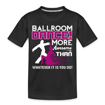 Ballroom Dance Ballroom Dance Is More Awesome - Kids' Premium Organic T-Shirt - black - Front