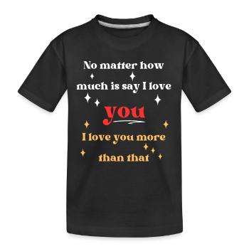 Egal wie sehr ich sage, dass ich dich liebe - Kinder Premium Bio T-Shirt - Schwarz - Vorne