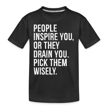 Menschen inspirieren dich oder sie lassen dich auslaugen, wähle sie aus - Kinder Premium Bio T-Shirt - Schwarz - Vorne