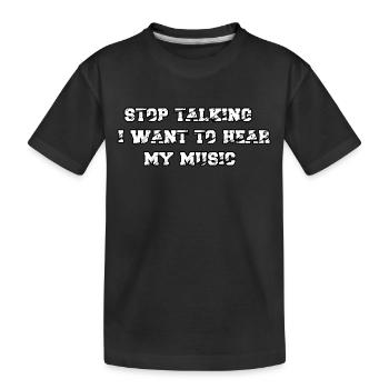Stop talking I want to hear my music - Kids' Premium Organic T-Shirt - black - Front