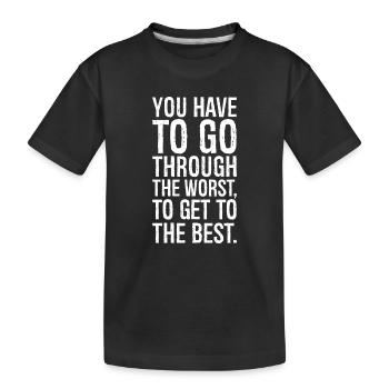 you have to go through the worst to get to the - Kids' Premium Organic T-Shirt - black - Front