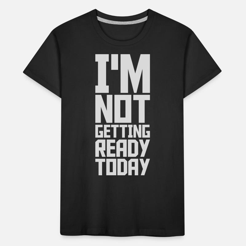 not getting ready today Kinder Premium Bio T-Shirt
