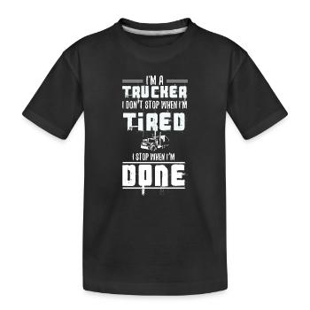 I'm a Trucker Don't Stop Tired Stop When Done Gift - Kids' Premium Organic T-Shirt - black - Front