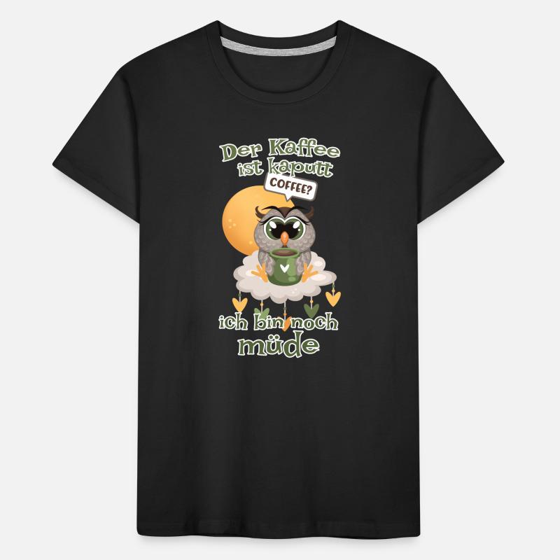 Der Kaffee ist kaputt bin noch müde Eule Kinder Premium Bio T-Shirt
