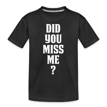 Did You Miss Me - Kids' Premium Organic T-Shirt - black - Front