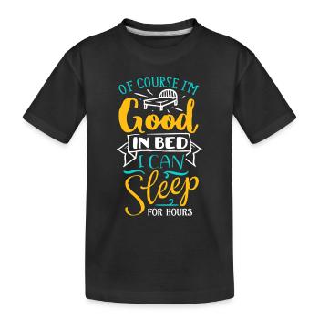 Of Course I'm Good In Bed - Funny Saying - Kids' Premium Organic T-Shirt - black - Front