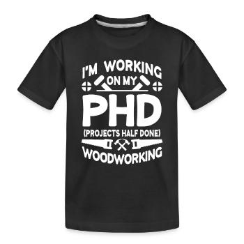 I'm working on PHD Projects half done Woodworking - Kids' Premium Organic T-Shirt - black - Front