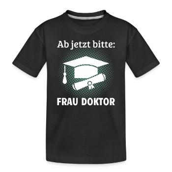 Ab jetzt bitte Frau Doktor Doktortitel Geschenk - Kinder Premium Bio T-Shirt - Schwarz - Vorne