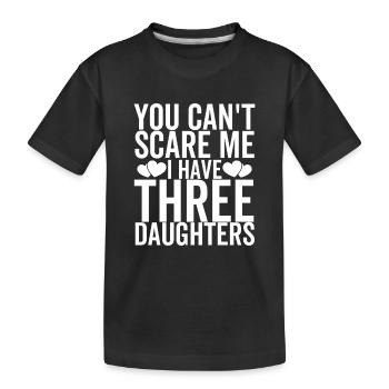 You Can't Scare Me I Have Three Daughters - Kids' Premium Organic T-Shirt - black - Front
