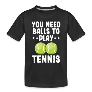 You Need Balls To Play Tennis - Kids' Premium Organic T-Shirt - black - Front