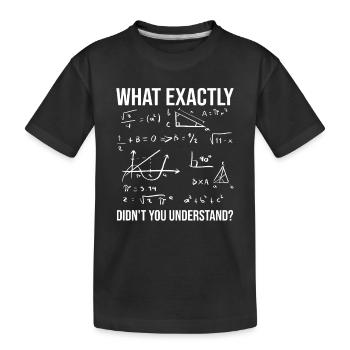 Didn't You Understand Math Teacher Quote - Kids' Premium Organic T-Shirt - black - Front