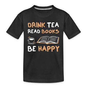 Drink Tea Read Books Be Happy - Kids' Premium Organic T-Shirt - black - Front