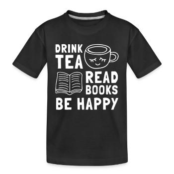 Drink Tea Read Books Be Happy - Kids' Premium Organic T-Shirt - black - Front