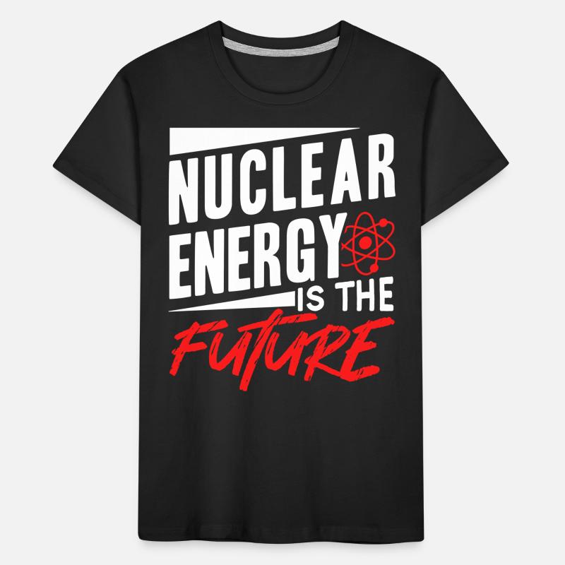 Nuclear energy is the future Nuclear power Nuclear power Kids' Premium Organic T-Shirt