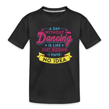 A Day Without Dance Is Like Dancing - Kids' Premium Organic T-Shirt - black - Front