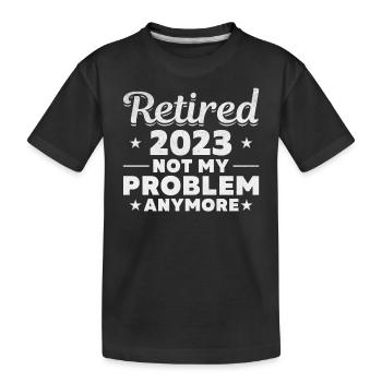 Retired 2023 No longer my problem - Kids' Premium Organic T-Shirt - black - Front