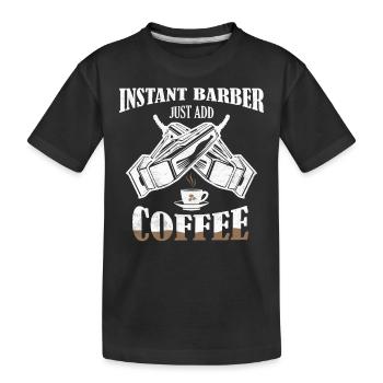 Instant Barber Just Add Coffee Hair Cutting Barbe - Kids' Premium Organic T-Shirt - black - Front