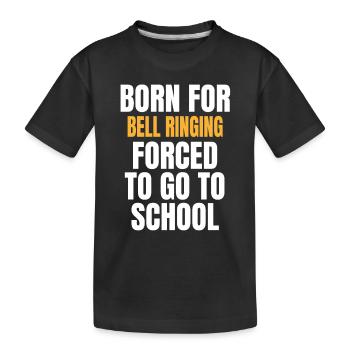 BORN FOR BELL RINGING FUNNY GIFT FORCED TO GO TO S - Kids' Premium Organic T-Shirt - black - Front