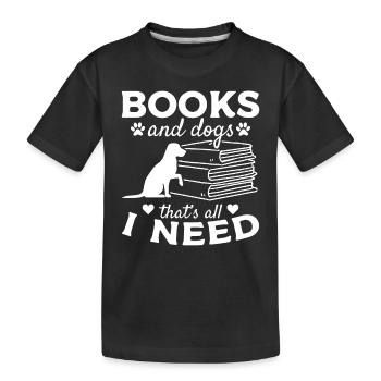 Books and Dogs That's all I Need I Book Lover - Kids' Premium Organic T-Shirt - black - Front