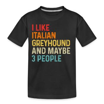 I Like Italian Greyhound And Maybe 3 People Dog - Kids' Premium Organic T-Shirt - black - Front
